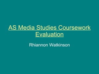 AS Media Studies Coursework Evaluation Rhiannon Watkinson 