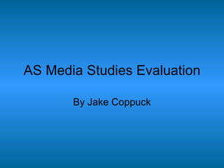 AS Media Studies Evaluation By Jake Coppuck 