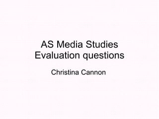 AS Media Studies Evaluation questions Christina Cannon  