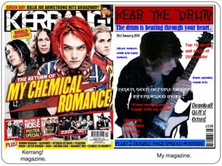Kerrang!
            My magazine.
magazine.
 