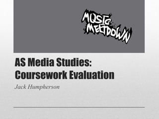 AS Media Studies:
Coursework Evaluation
Jack Humpherson
 