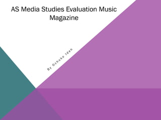 AS Media Studies Evaluation Music
Magazine

B

y

O

c

h

u

k

o

Id

e

h

 