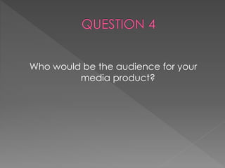 Who would be the audience for your
media product?
 