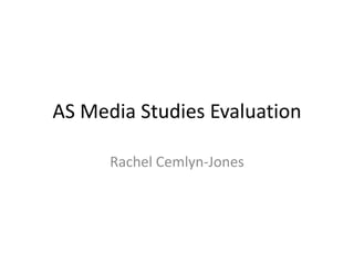 AS Media Studies Evaluation

      Rachel Cemlyn-Jones
 