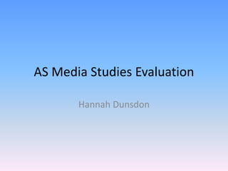 AS Media Studies Evaluation
Hannah Dunsdon
 