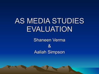 AS MEDIA STUDIES EVALUATION Shaneen Verma & Aaliah Simpson 