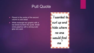 Pull Quote
 Placed in the centre of the second
column to add detail.
 White rectangle box graphic with a
red stroke borders the quote. Small
circle graphics with a strong outer
glow are used.
 