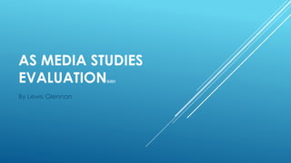 AS MEDIA STUDIES
EVALUATIONG321
By Lewis Glennon
 