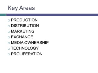 Key AreasPRODUCTIONDISTRIBUTIONMARKETINGEXCHANGEMEDIA OWNERSHIPTECHNOLOGYPROLIFERATION