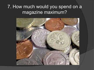 7. How much would you spend on a magazine maximum?
