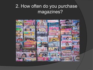 2. How often do you purchase magazines? 