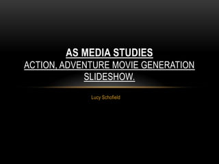 AS MEDIA STUDIES
ACTION, ADVENTURE MOVIE GENERATION
            SLIDESHOW.
             Lucy Schofield
 