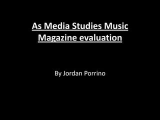 As Media Studies Music
 Magazine evaluation


     By Jordan Porrino
 