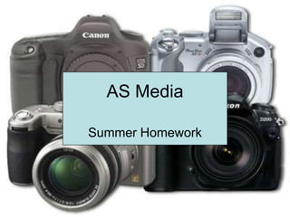 AS Media

Summer Homework
 