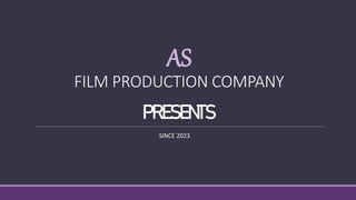 AS
FILM PRODUCTION COMPANY
PRESENTS
SINCE 2023
 