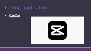 Editing application
• CapCut
 