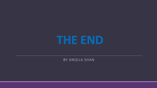 THE END
BY ANQILA SHAN
 
