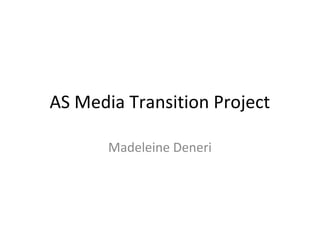 AS Media Transition Project
Madeleine Deneri
 