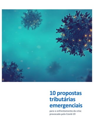 10	propostas	
tributárias	
emergenciais		
para	o	enfrentamento	da	crise	
provocada	pela	Covid-19	
 