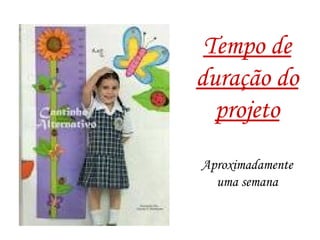 Tempo de duração do projeto Aproximadamente uma semana 