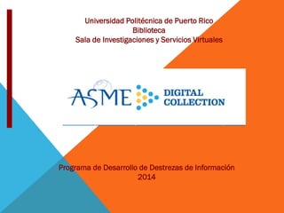 Universidad Politécnica de Puerto Rico
Biblioteca
Sala de Investigaciones y Servicios Virtuales
Programa de Desarrollo de Destrezas de Información
2014
 