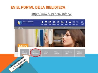 EN EL PORTAL DE LA BIBLIOTECA
http://www.pupr.edu/library/
 