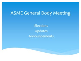 ASME General Body Meeting
Elections
Updates
Announcements
 