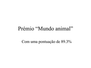Prémio “Mundo animal”

 Com uma pontuação de 89.3%
 
