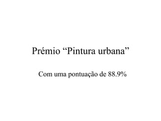 Prémio “Pintura urbana”

 Com uma pontuação de 88.9%
 