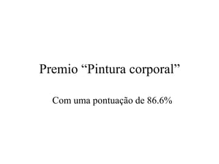 Premio “Pintura corporal”

  Com uma pontuação de 86.6%
 