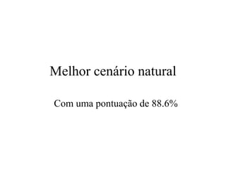 Melhor cenário natural

Com uma pontuação de 88.6%
 