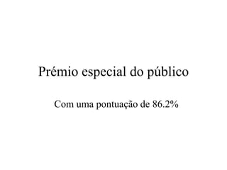 Prémio especial do público

  Com uma pontuação de 86.2%
 