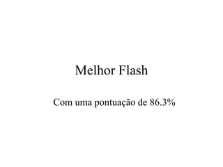 Melhor Flash

Com uma pontuação de 86.3%
 
