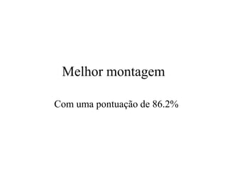 Melhor montagem

Com uma pontuação de 86.2%
 