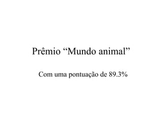 Prêmio “Mundo animal”

 Com uma pontuação de 89.3%
 