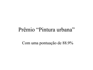 Prêmio “Pintura urbana”

 Com uma pontuação de 88.9%
 