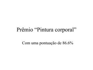 Prêmio “Pintura corporal”

  Com uma pontuação de 86.6%
 