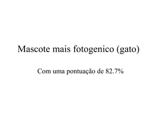 Mascote mais fotogenico (gato) Com uma pontuaç ã o de 82.7% 