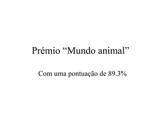 Prémio “Mundo animal” Com uma pontuaç ã o de 89.3% 