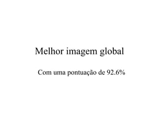Melhor imagem global Com uma pontuaç ã o de 92.6% 