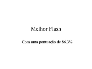 Melhor Flash Com uma pontuaç ã o de 86.3% 