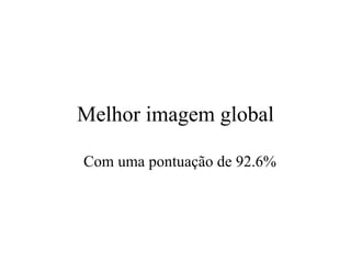 Melhor imagem global Com uma pontuaç ã o de 92.6% 