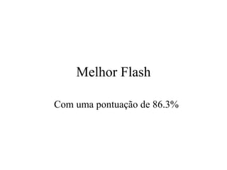 Melhor Flash Com uma pontuaç ã o de 86.3% 