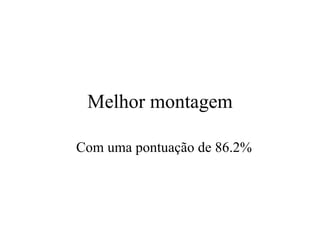 Melhor montagem Com uma pontuaç ã o de 86.2% 