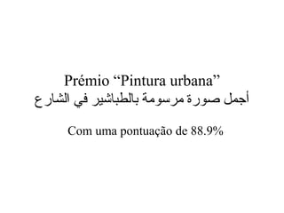 Prémio “Pintura urbana”
‫الشارع‬ ‫في‬ ‫بالطباشير‬ ‫مرسومة‬ ‫صورة‬ ‫أجمل‬
Com uma pontuação de 88.9%
 