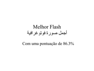 Melhor Flash
‫فوتوغرافية‬ ‫صورة‬ ‫أجمل‬
Com uma pontuação de 86.3%
 