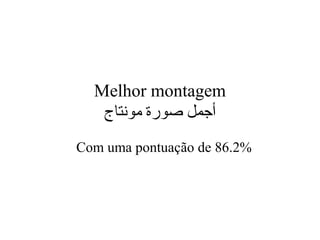 Melhor montagem
‫مونتاج‬ ‫صورة‬ ‫أجمل‬
Com uma pontuação de 86.2%
 