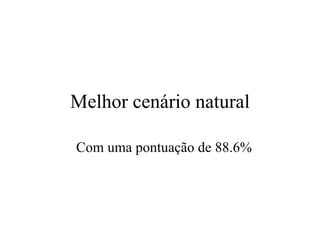 Melhor cenário natural Com uma pontuaç ã o de 88.6% 