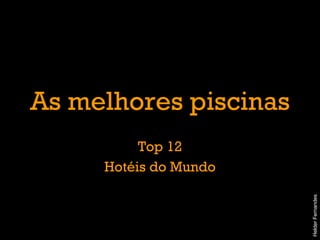 As melhores piscinas Top 12 Hotéis do Mundo Helder Fernandes 