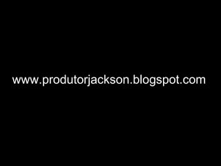 www.produtorjackson.blogspot.com 